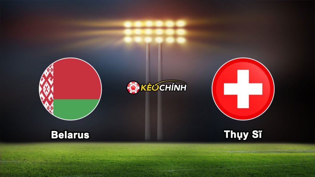 Soi kèo Belarus vs Thụy Sĩ 26/03/2023