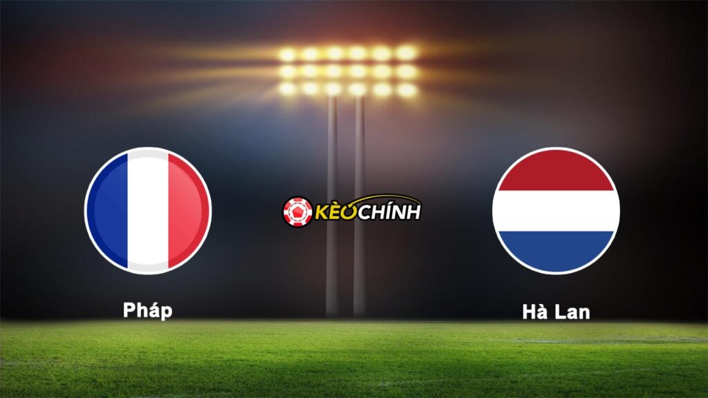 Soi kèo Pháp vs Hà Lan ngày 25/03/2023