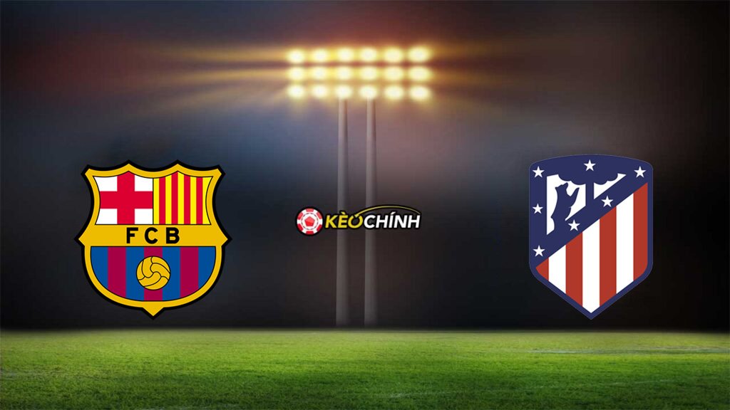 Soi kèo Barcelona vs Atletico Madrid
