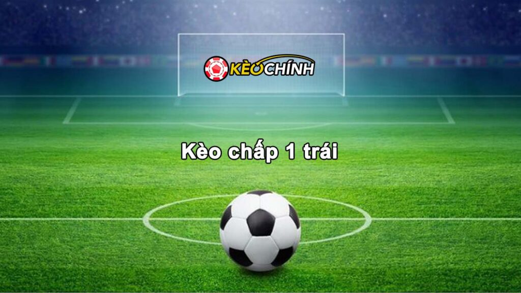 Kèo chấp 1 trái là gì