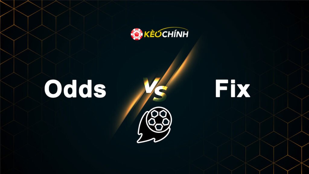 Cách xem Odds và Fix của nhà cái