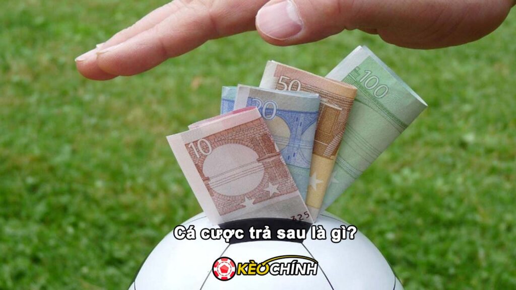 Cá cược trả sau là gì