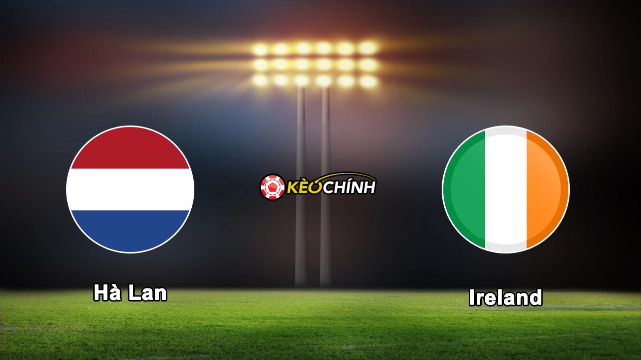 Soi kèo Hà Lan vs Ireland, 02h45 – 19/11/2023 Soi kèo Hà Lan vs Ireland 19/11/2023