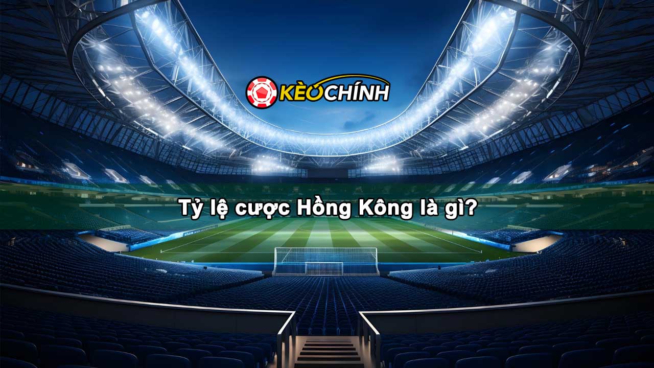 Tỷ lệ cược Hồng Kông là gì