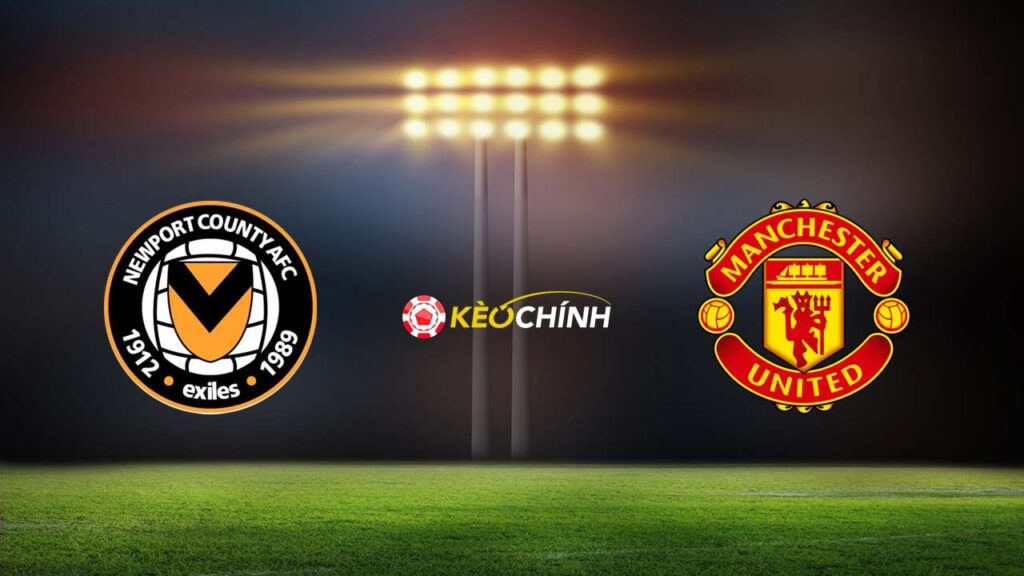 Soi kèo Newport County vs Man United 28/01/2024