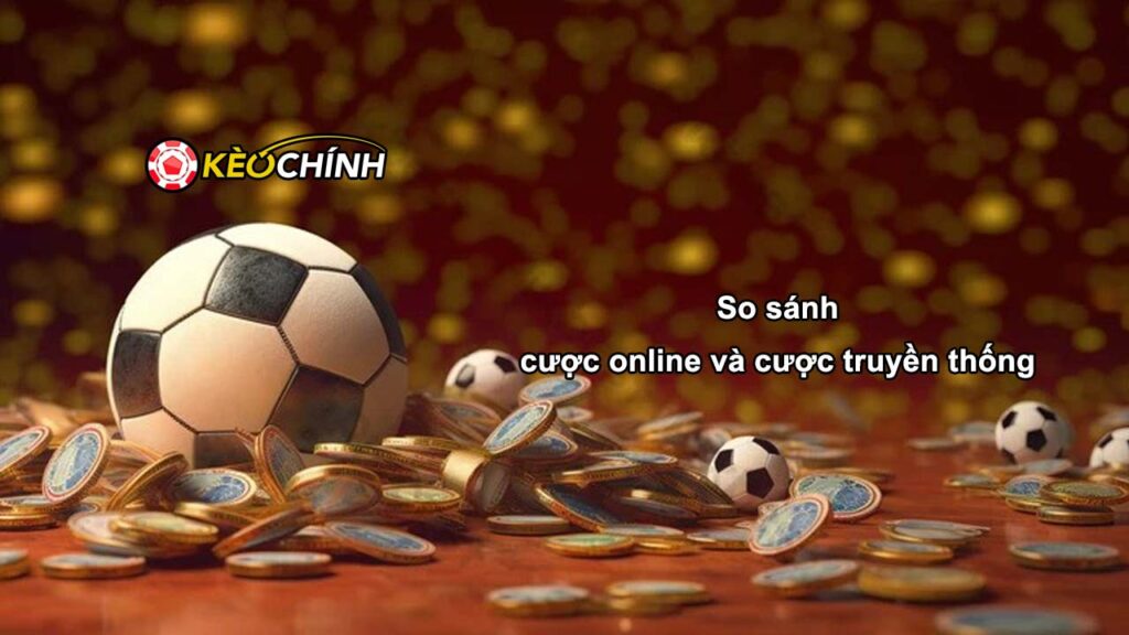 So sánh cược online và cược truyền thống