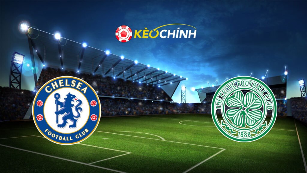 Soi kèo Chelsea vs Celtic, 03h00 ngày 28/07/2024