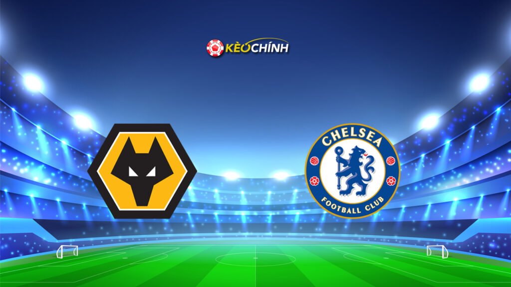 Soi kèo Wolves vs Chelsea